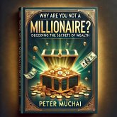 Why Are You Not A Millionaire? Decoding the Secrets of Wealth (eBook, ePUB) Why Are You Not A Millionaire? Decoding the Secrets of Wealth (eBook, ePUB)