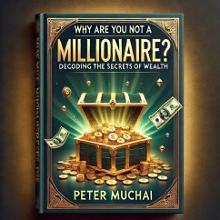 Why Are You Not A Millionaire? Decoding the Secrets of Wealth (eBook, ePUB) - Muchai, Peter