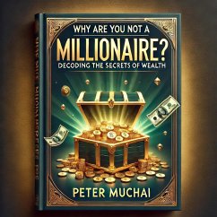 Why Are You Not A Millionaire? Decoding the Secrets of Wealth Accumulation (eBook, ePUB) - Muchai, Peter