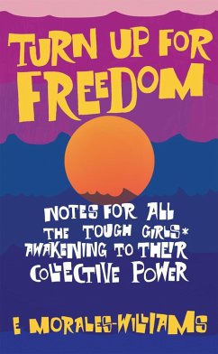 Turn Up For Freedom: Notes for All the Tough Girls* Awakening to Their Collective Power (eBook, ePUB) - Morales-Williams, E.