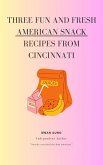 Three Fun and Fresh American Snack Recipes from Cincinnati (eBook, ePUB)