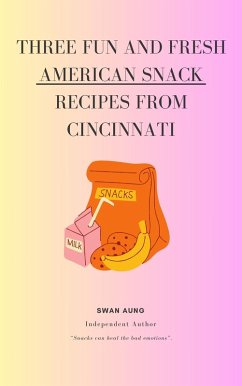 Three Fun and Fresh American Snack Recipes from Cincinnati (eBook, ePUB) - Aung, Swan