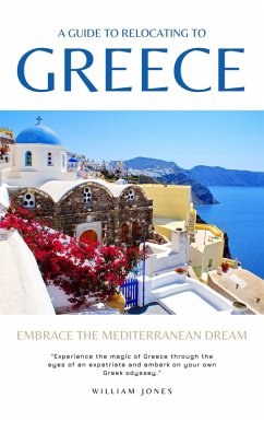 A Guide to Relocating to Greece: Embrace the Mediterranean Dream (eBook, ePUB) - Jones, William
