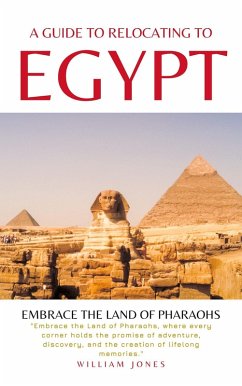 A Guide to Relocating to Egypt: Embrace the Land of Pharaohs (eBook, ePUB) - Jones, William