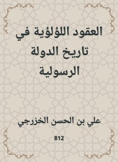 العقود اللؤلؤية في تاريخ الدولة الرسولية (eBook, ePUB) - الخزرجي, علي بن الحسن