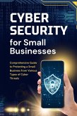 Cybersecurity for Small Businesses: Comprehensive Guide to Protecting a Small Business from Various Types of Cyber Threats (eBook, ePUB)