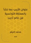 The title of Al -Arib on the one who grew up in the Kingdom of Tunisia from the world of Adeeb (eBook, ePUB)