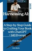 Harnessing AI: A Step-by-Step Guide to Crafting Your Book with ChatGPT + 140 prompt (eBook, ePUB)