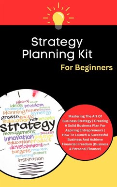 Strategy Planning Kit For Beginners: Mastering The Art Of Business Strategy   Creating A Solid Business Plan For Aspiring Entrepreneurs (Business & Personal Finance) (eBook, ePUB) - Montoya, Kid