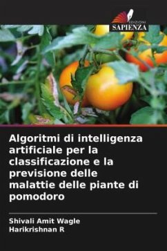 Algoritmi di intelligenza artificiale per la classificazione e la previsione delle malattie delle piante di pomodoro - Wagle, Shivali Amit;R, Harikrishnan