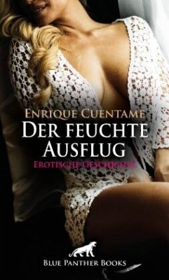 Der feuchte Ausflug   Erotische Geschichte + 2 weitere Geschichten - Cuentame, Enrique