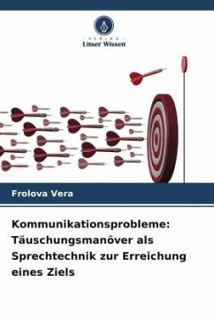 Kommunikationsprobleme: Täuschungsmanöver als Sprechtechnik zur Erreichung eines Ziels - Vera, Frolova