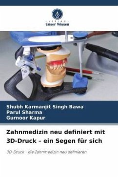 Zahnmedizin neu definiert mit 3D-Druck ¿ ein Segen für sich - Bawa, Shubh Karmanjit Singh;Sharma, Parul;Kapur, Gurnoor