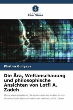 Die Ära, Weltanschauung und philosophische Ansichten von Lotfi A. Zadeh - Guliyeva, Khatira