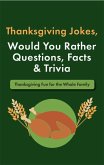 Thanksgiving Jokes, Would You Rather Questions, Facts & Trivia: Thanksgiving Fun for the Whole Family (eBook, ePUB)