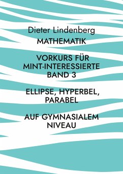 Mathematik Vorkurs für MINT-Interessierte Band 3 Ellipse, Hyperbel, Parabel (auf gymnasialem Niveau) - Lindenberg, Dieter