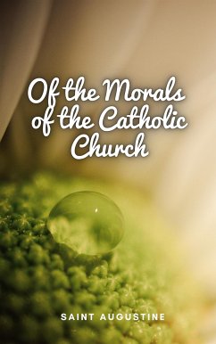 Of the Morals of the Catholic Church (eBook, ePUB) - Augustine, Saint