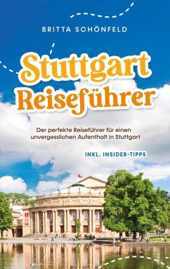 Stuttgart Reiseführer: Der perfekte Reiseführer für einen unvergesslichen Aufenthalt in Stuttgart - inkl. Insider-Tipps - Schönfeld, Britta