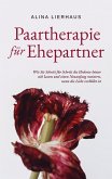 Paartherapie für Ehepartner: Wie Sie Schritt für Schritt die Ehekrise hinter sich lassen und einen Neuanfang meistern, wenn die Liebe verblüht ist Paartherapie für Ehepartner: Wie Sie Schritt für Schritt die Ehekrise hinter sich lassen und einen Neuanfang meistern, wenn die Liebe verblüht ist