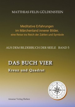 DAS BUCH VIER; Bedeutung der Himmelsrichtungen; Vier Elemente - vier Farben im Kartenspiel; Das Tetragrammaton Iod-He-Wav-He; Daleth = 4 und Türe; - Güldenstein, Matthias Felix