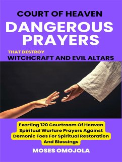 Court Of Heaven Dangerous Prayers That Destroy Witchcraft And Evil Altars: Exerting 120 Courtroom Of Heaven Spiritual Warfare Prayers Against Demonic Foes For Spiritual Restoration And Blessings (eBook, ePUB) - Omojola, Moses