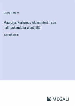 Maa-orja; Kertomus Aleksanteri I, sen hallituskaudelta Wenäjällä - Höcker, Oskar