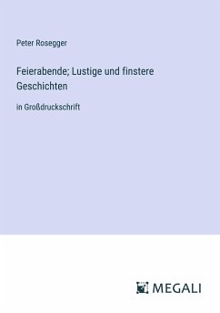 Feierabende; Lustige und finstere Geschichten - Rosegger, Peter