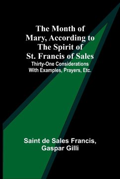 The Month of Mary, According to the Spirit of St. Francis of Sales; Thirty-One Considerations With Examples, Prayers, Etc. - Francis, Saint de; Gilli, Gaspar