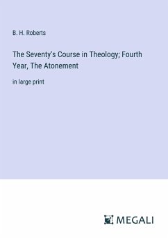 The Seventy's Course in Theology; Fourth Year, The Atonement - Roberts, B. H.