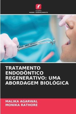 TRATAMENTO ENDODÔNTICO REGENERATIVO: UMA ABORDAGEM BIOLÓGICA - AGARWAL, MALIKA;RATHORE, MONIKA