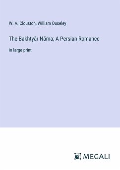 The Bakhty¿r N¿ma; A Persian Romance - Clouston, W. A.; Ouseley, William