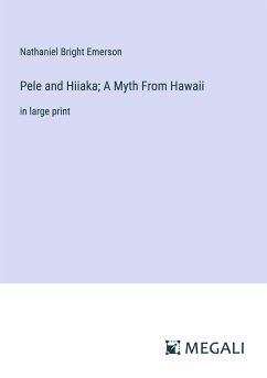 Pele and Hiiaka; A Myth From Hawaii - Emerson, Nathaniel Bright