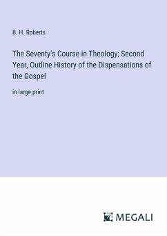 The Seventy's Course in Theology; Second Year, Outline History of the Dispensations of the Gospel - Roberts, B. H.