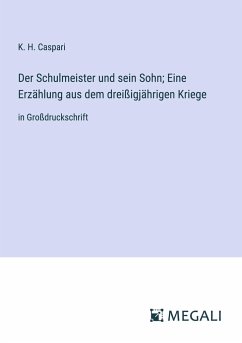 Der Schulmeister und sein Sohn; Eine Erzählung aus dem dreißigjährigen Kriege - Caspari, K. H.