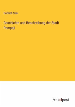 Geschichte und Beschreibung der Stadt Pompeji - Stier, Gottlieb