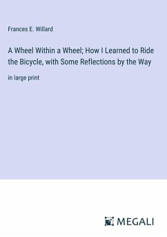 A Wheel Within a Wheel; How I Learned to Ride the Bicycle, with Some Reflections by the Way - Willard, Frances E.