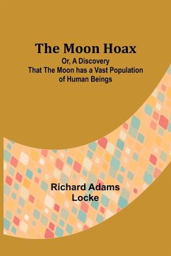 The Moon Hoax; Or, A Discovery that the Moon has a Vast Population of Human Beings - Locke, Richard Adams