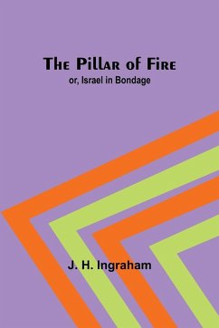 The Pillar of Fire; or, Israel in Bondage - Ingraham, J. H.