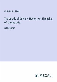 The epistle of Othea to Hector; Or, The Boke Of Knyghthode - De Pisan, Christine