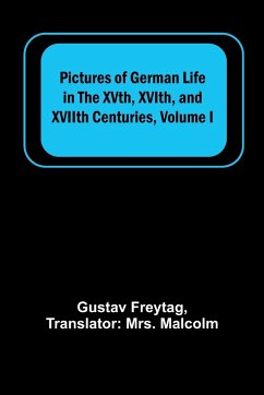 Pictures of German Life in the XVth, XVIth, and XVIIth Centuries, Volume I - Freytag, Gustav