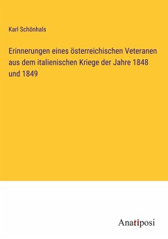 Erinnerungen eines österreichischen Veteranen aus dem italienischen Kriege der Jahre 1848 und 1849 - Schönhals, Karl