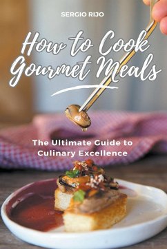 How to Cook Gourmet Meals - Rijo, Sergio
