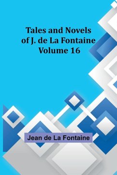 Tales and Novels of J. de La Fontaine - Volume 16 - Fontaine, Jean De