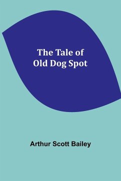 The Tale of Old Dog Spot - Bailey, Arthur Scott