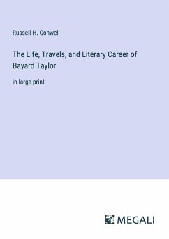 The Life, Travels, and Literary Career of Bayard Taylor - Conwell, Russell H.