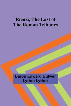 Rienzi, the Last of the Roman Tribunes - Lytton, Baron Edward
