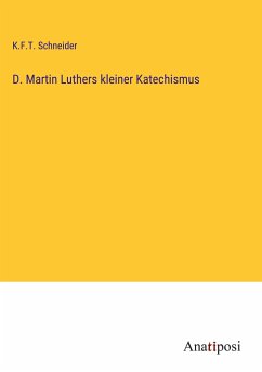 D. Martin Luthers kleiner Katechismus - Schneider, K. F. T.