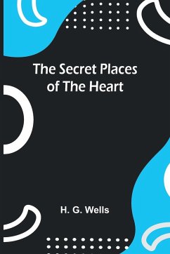 The Secret Places of the Heart - Wells, H. G.