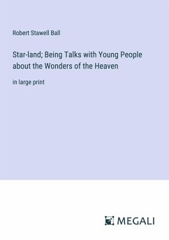 Star-land; Being Talks with Young People about the Wonders of the Heaven - Ball, Robert Stawell