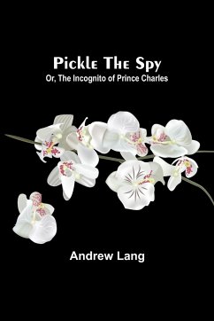 Pickle the Spy; Or, the Incognito of Prince Charles - Lang, Andrew